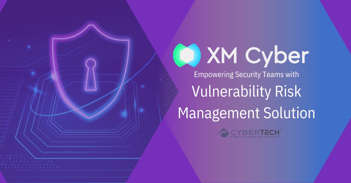 3 Things Should Know about XM Cyber's Vulnerability Risk Management (VRM) Solution