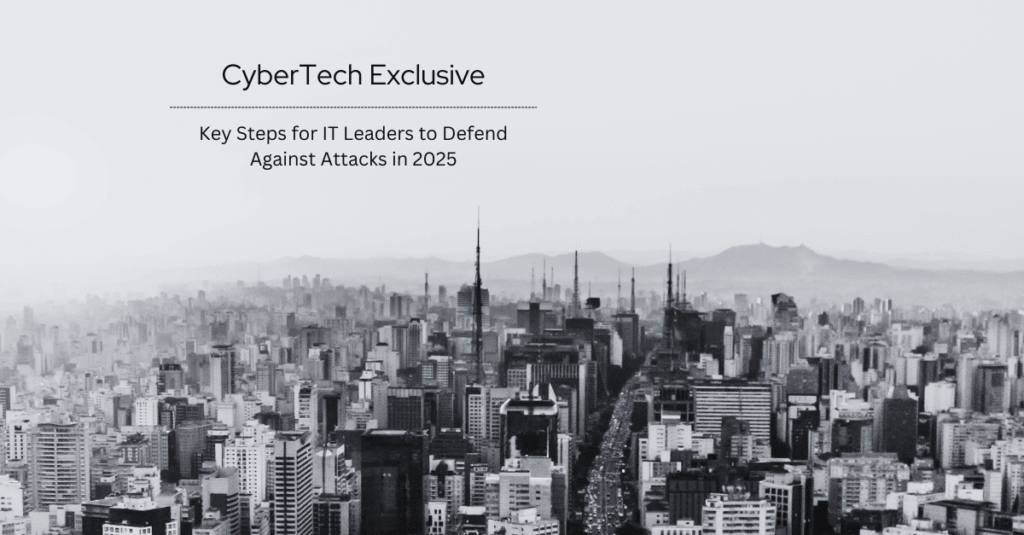 Proactive Cybersecurity: Key Steps for IT Leaders to Defend Against Attacks in 2025