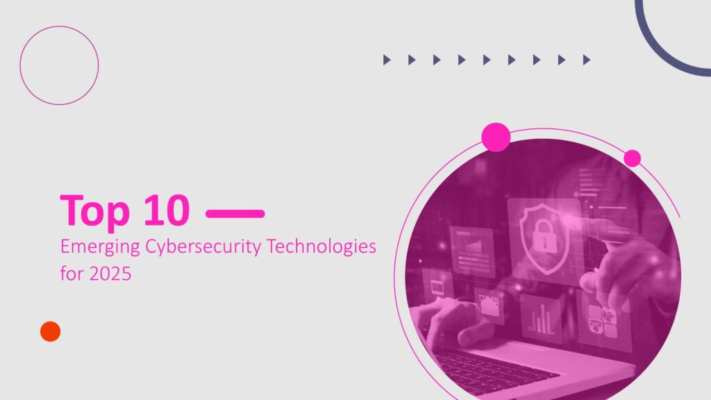 Top 10 Emerging Cybersecurity Technologies for 2025