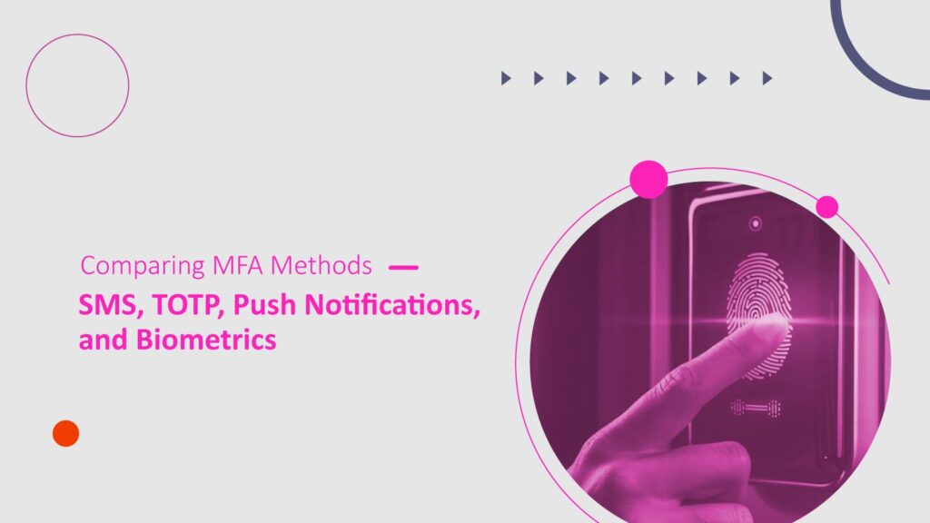 Comparing MFA Methods: SMS, TOTP, Push Notifications, and Biometrics