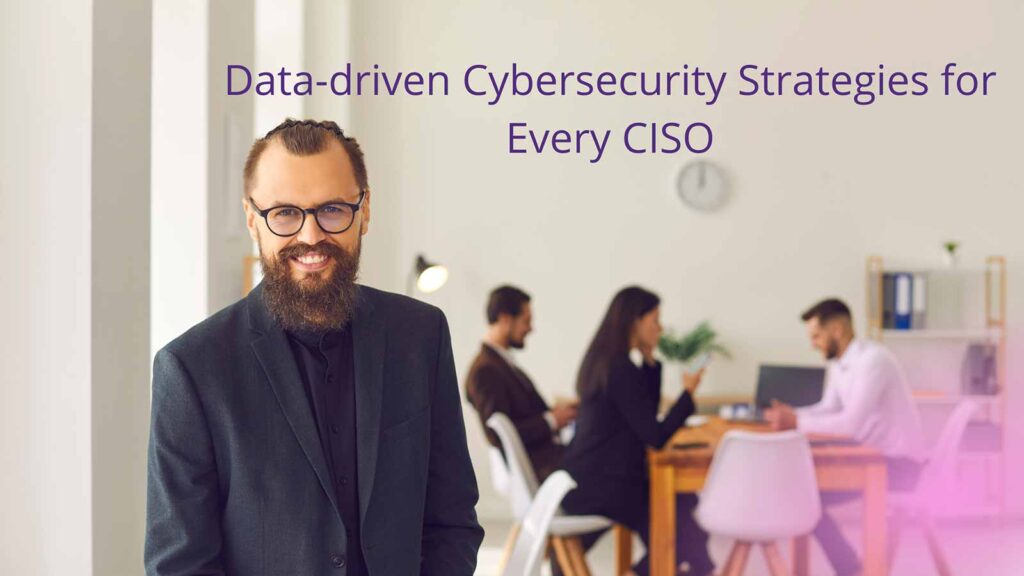 Data-driven Cybersecurity Strategies Every CISO