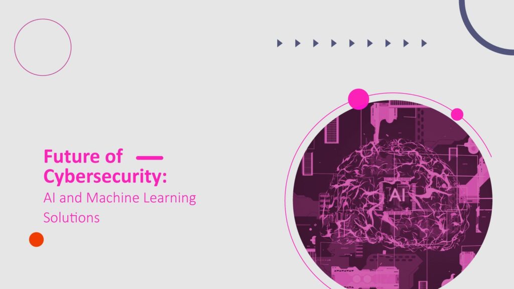 Future of Cybersecurity: AI and Machine Learning Solutions