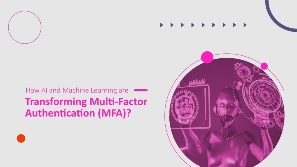 How AI and Machine Learning are Transforming Multi-Factor Authentication (MFA)?