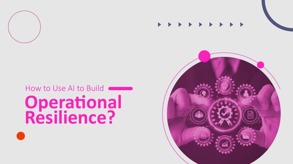 How to Use AI to Build Operational Resilience