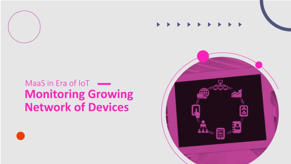 MaaS in Era of IoT: Monitoring Growing Network of Devices