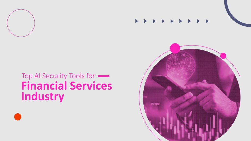 Top AI Security Tools for Financial Services Industry