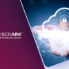 CyberArk: AI, Cloud & Machine IDs Raise Attack Risks