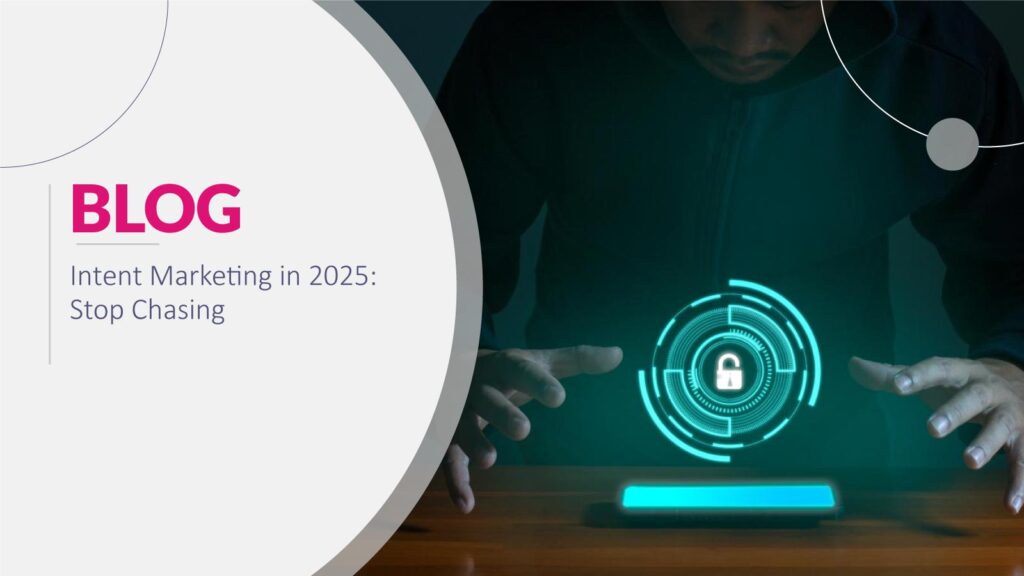 Intent Marketing in 2025: Stop Chasing, Start Attracting