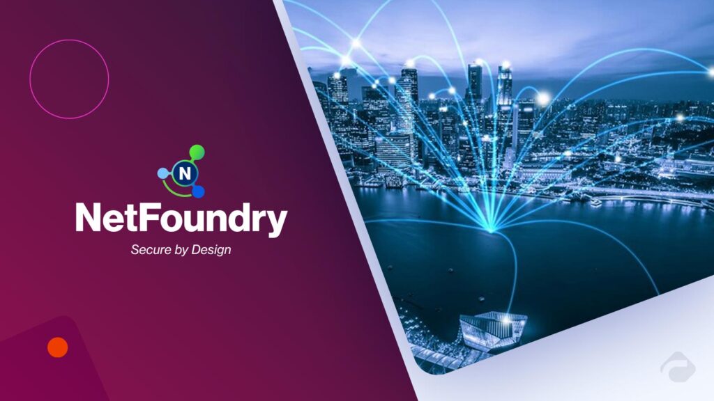 NetFoundry Adds $12 Million Investment to Reinvent Secure Networking