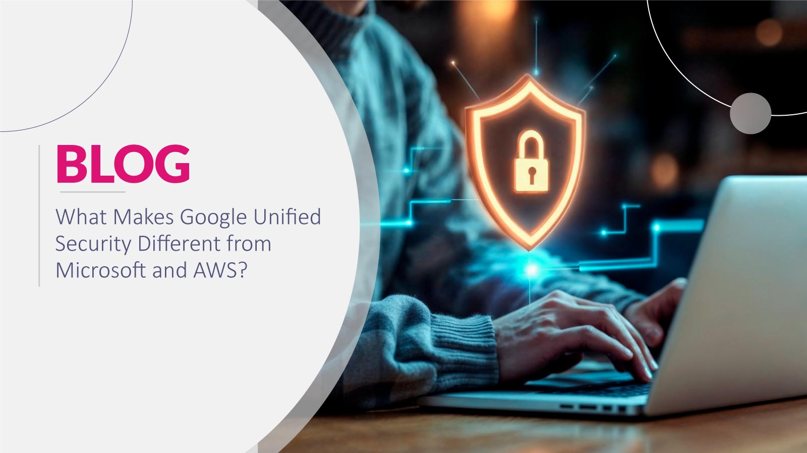 What Makes Google Unified Security Different from Microsoft and AWS?