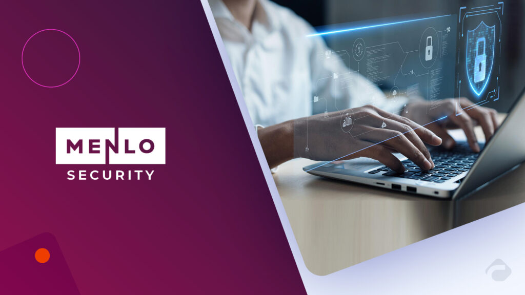 Menlo Security Boosts Its Secure Browser With Advanced Visibility and Forensics Features