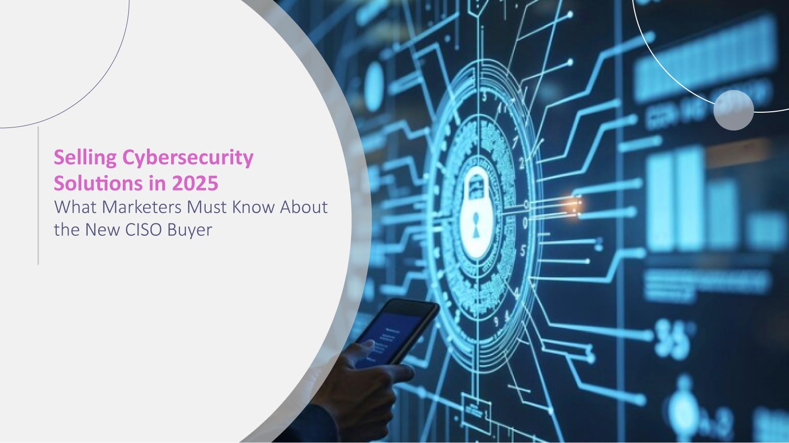 Selling Cybersecurity Solutions in 2025: What Marketers Need to Know About the New CISO Buyer