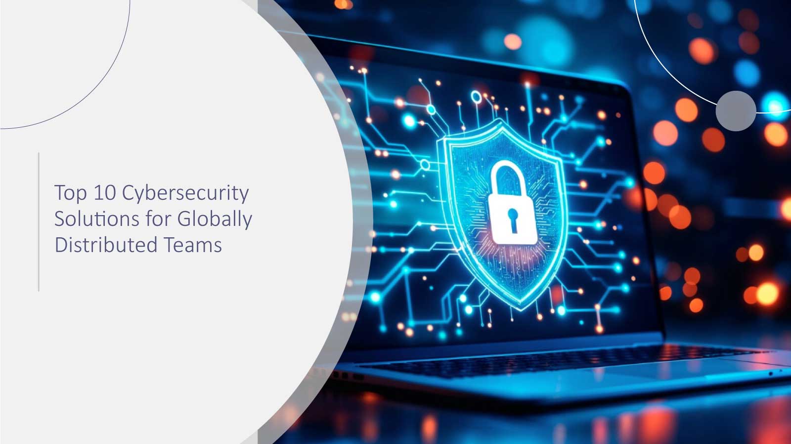 Know The Top 10 Cybersecurity Solutions for Globally Distributed Teams 