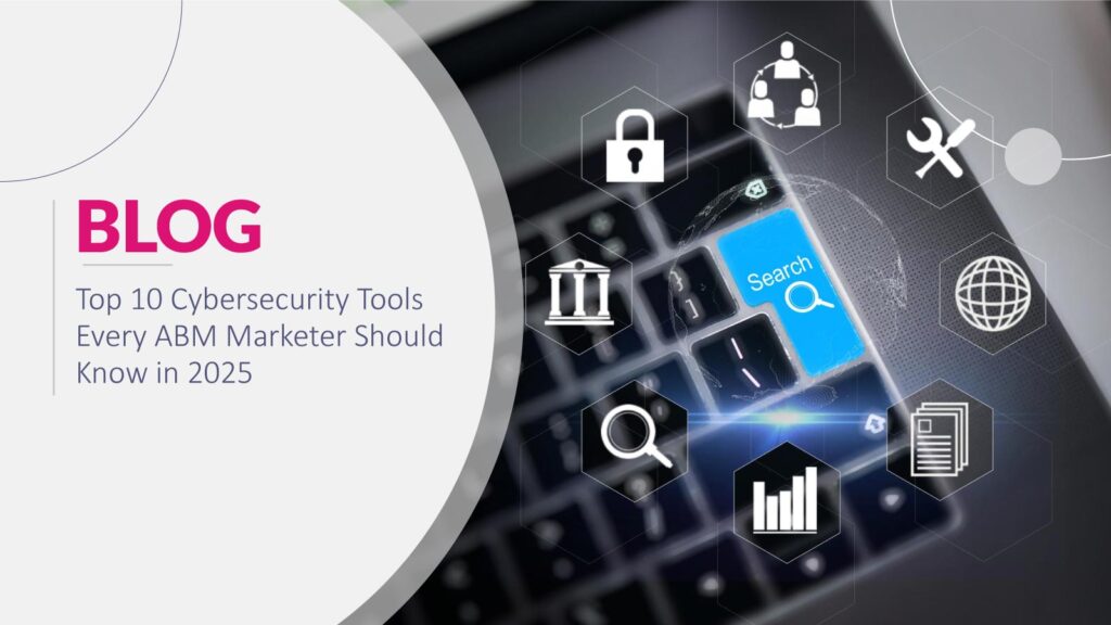 Top 10 Cybersecurity Tools Every ABM Marketer Should Know in 2025