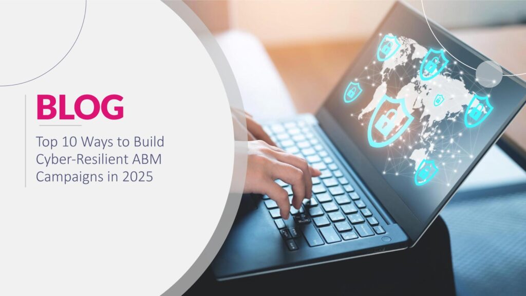 How to Create Cyber-Resilient ABM Campaigns in 2025: Here are the TOP 10 Ways.