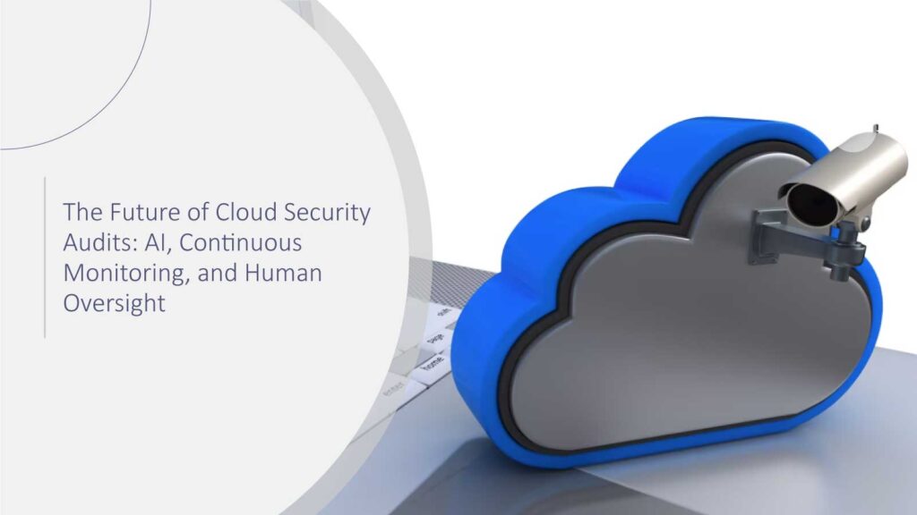 The Future of Cloud Security Audits: AI, Continuous Monitoring, and Human Oversight