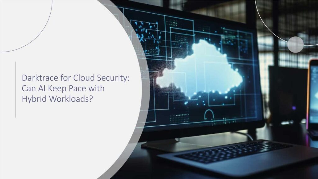 Darktrace for Cloud Security: Can AI Keep Pace with Hybrid Workloads?