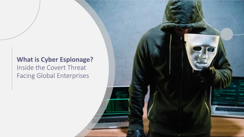What is Cyber Espionage? Within the Hidden Danger Confronting Global Businesses