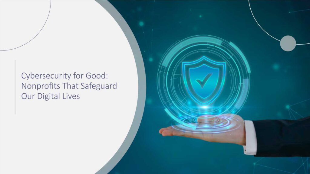 Cybersecurity for Good: Nonprofits That Safeguard Our Digital Lives