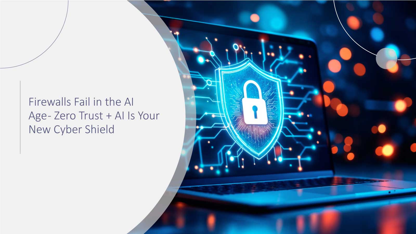 Firewalls Fail in the AI Age - Zero Trust + AI Is Your New Cyber Shield