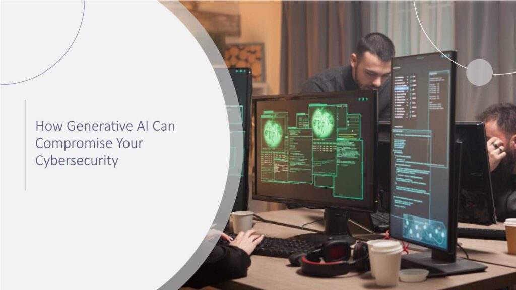 How Generative AI Can Compromise Your Cybersecurity