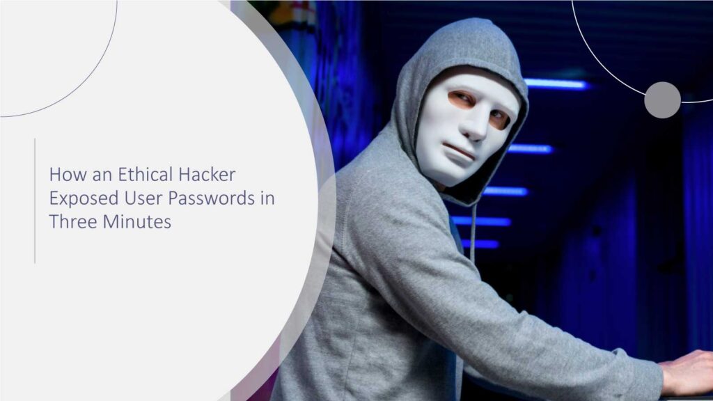 How an Ethical Hacker Exposed User Passwords in Three Minutes