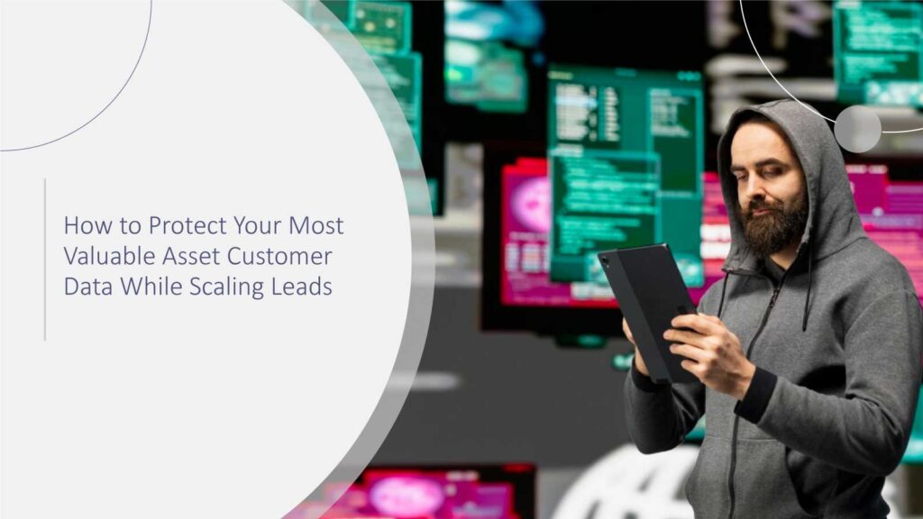 How to Protect Your Most Valuable Asset—Customer Data—While Scaling Leads