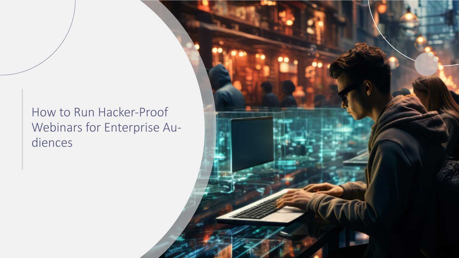 How to Run Hacker-Proof Webinars for Enterprise Audiences