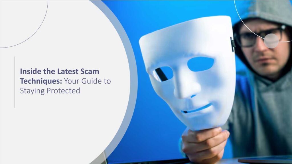 Inside the Latest Scam Techniques: Your Guide to Staying Protected