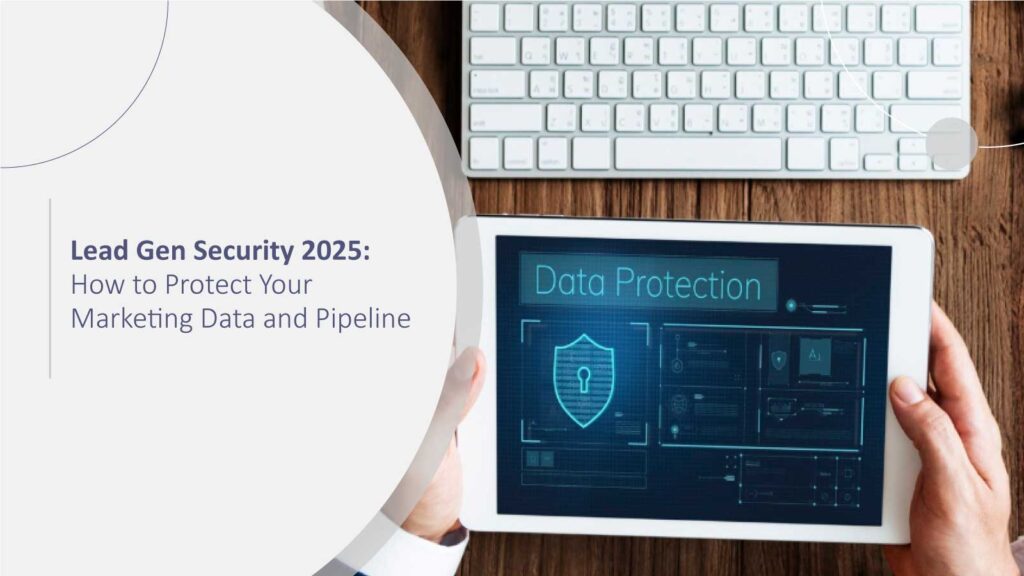Lead Gen Security 2025: How to Protect Your Marketing Data and Pipeline