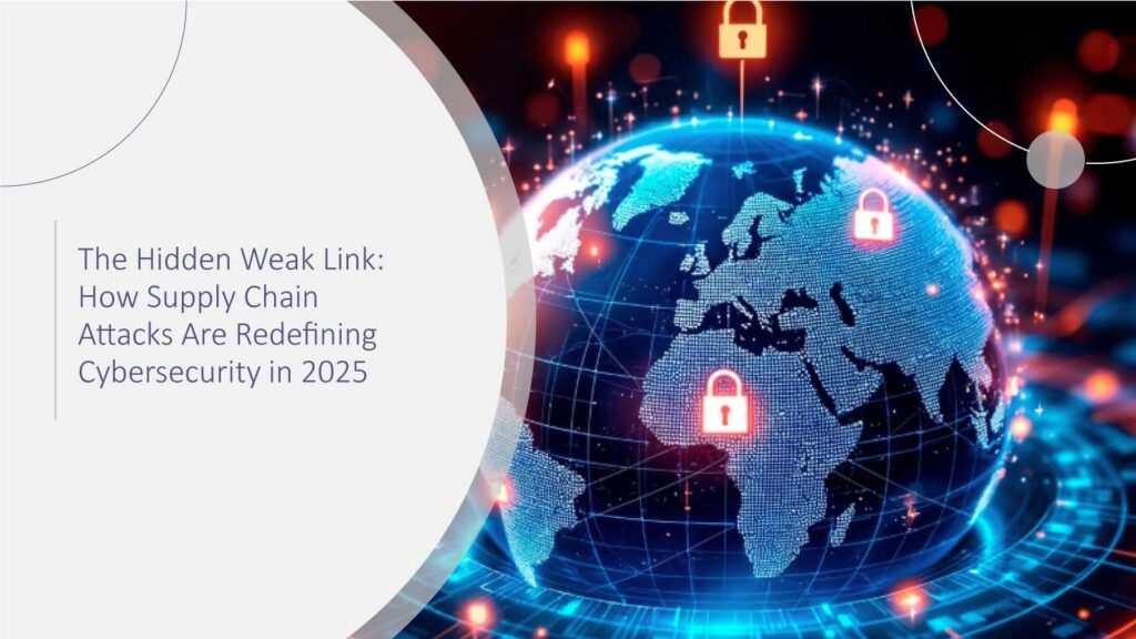 The Hidden Weak Link: How Supply Chain Attacks Are Redefining Cybersecurity in 2025