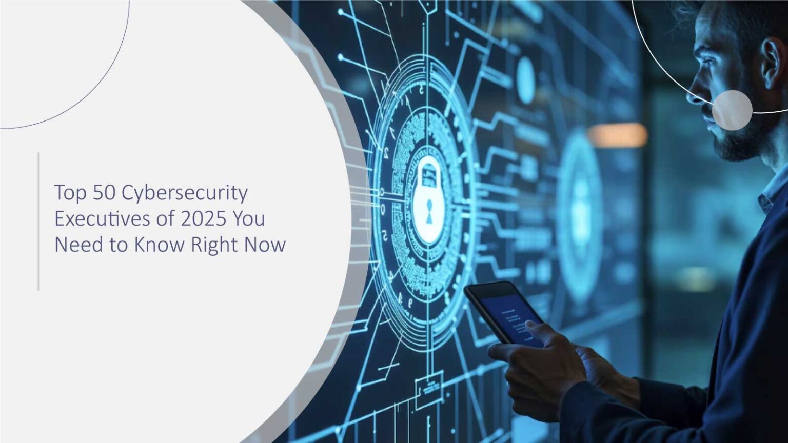 Top 50 Cybersecurity Executives to Know in 2025