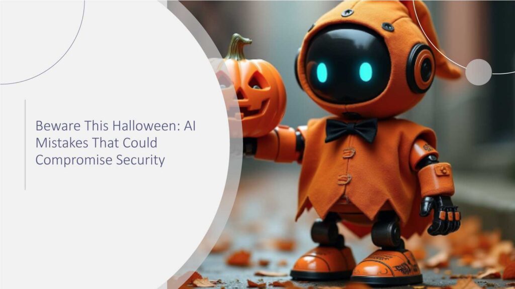 Beware This Halloween: AI Mistakes That Could Compromise Security