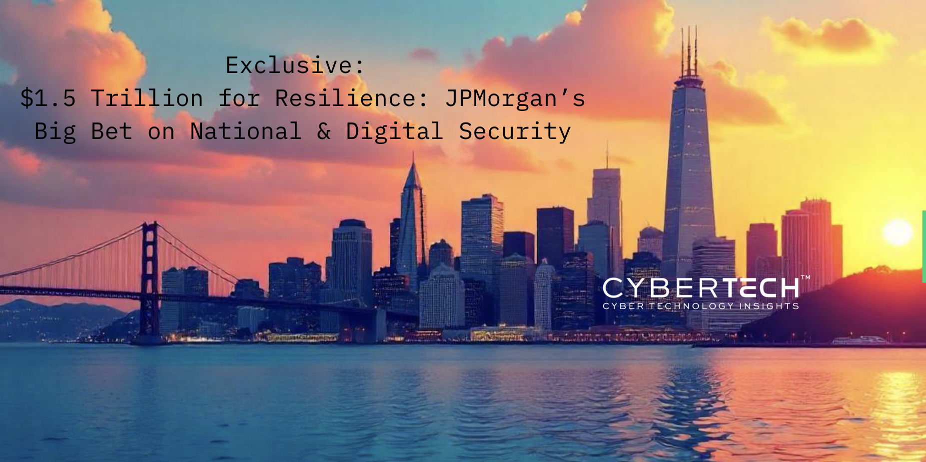 JPMorgan’s $1.5 Trillion Security & Resilience Initiative: What It Means for C-Suite and Cyber Leaders