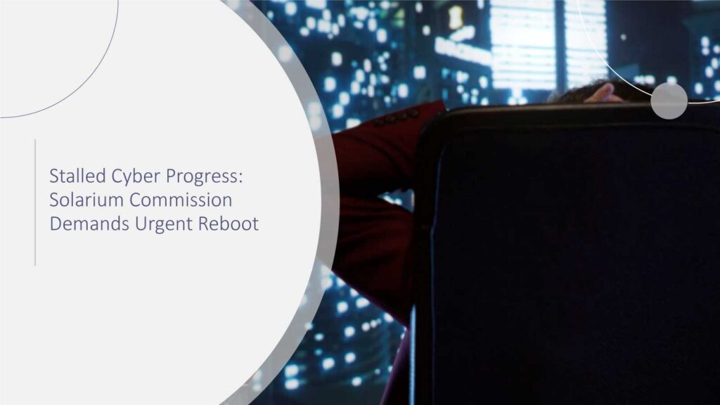 Stalled Cyber Progress: Solarium Commission Demands Urgent Reboot
