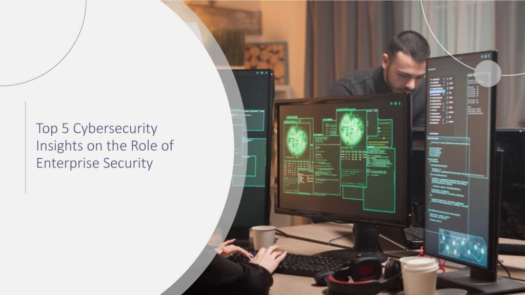 Top 5 Cybersecurity Insights on the Role of Enterprise Security