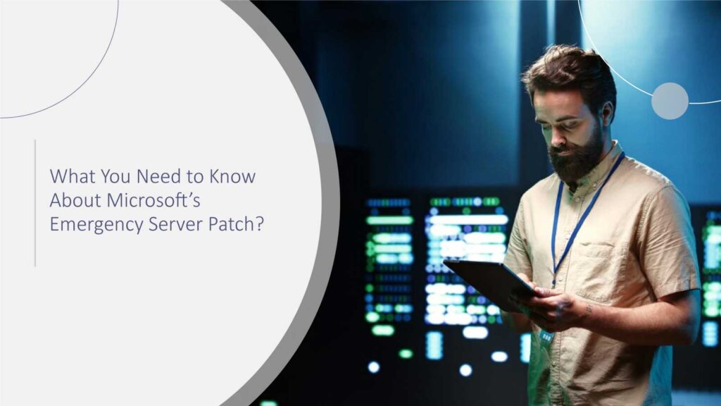 What You Need to Know About Microsoft’s Emergency Server Patch?