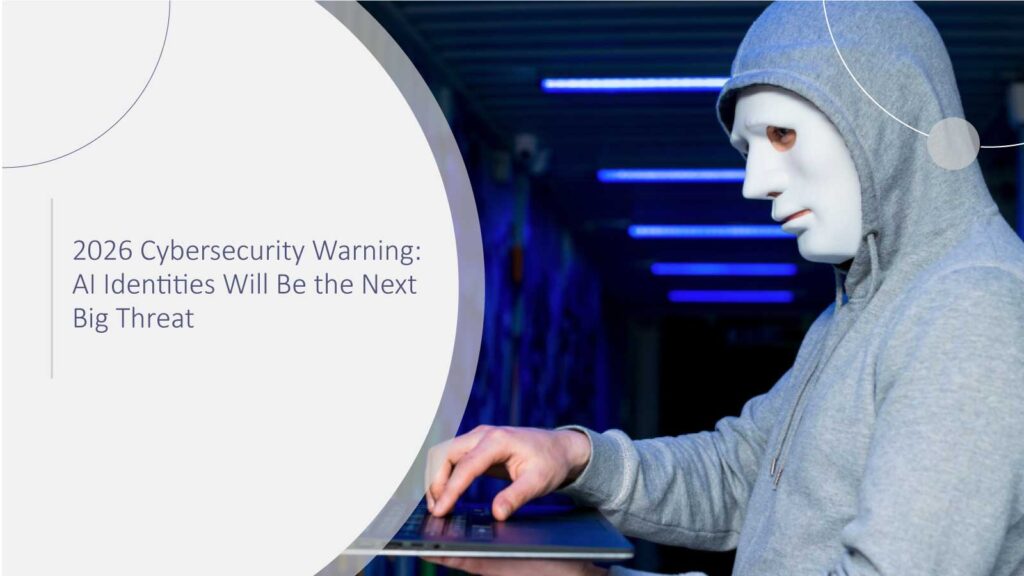 2026 Cybersecurity Warning: AI Identities Will Be the Next Big Threat