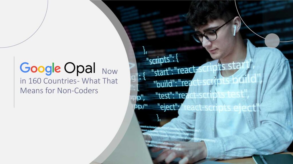 Google Opal Now in 160 Countries - What That Means for Non-Coders