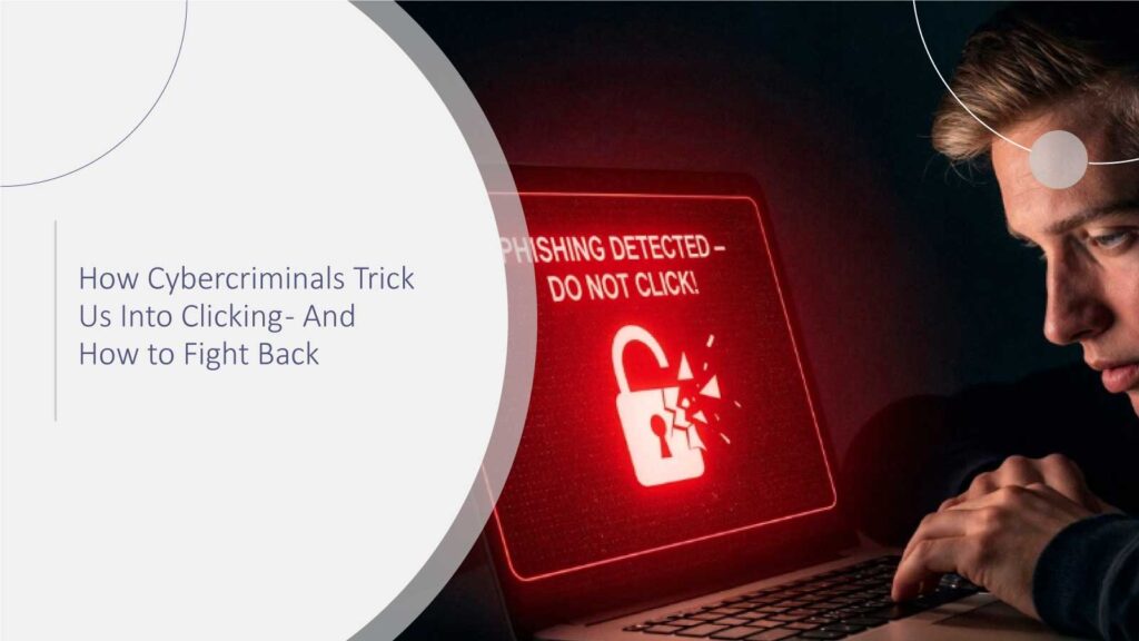 How Cybercriminals Trick Us Into Clicking - And How to Fight Back