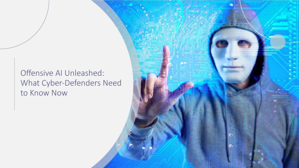Offensive AI Unleashed: What Cyber-Defenders Need to Know Now
