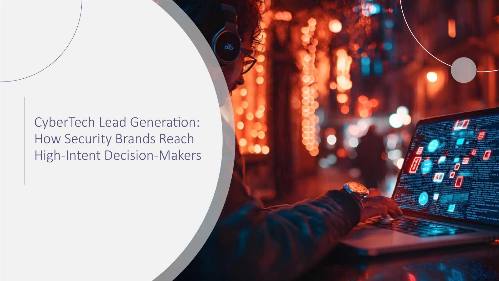 CyberTech Lead Generation: How Security Brands Reach High-Intent Decision-Makers