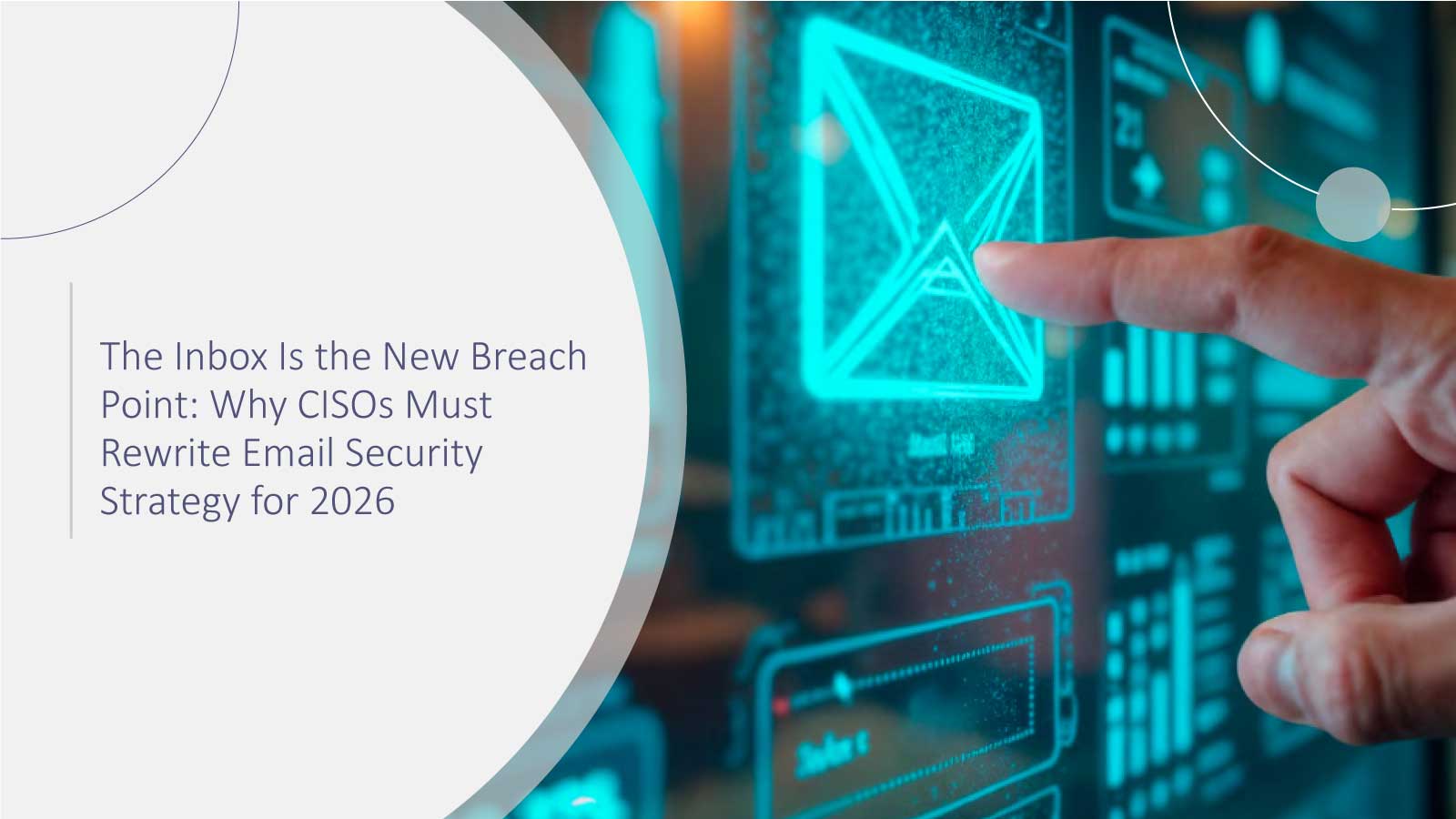 The Inbox Is the New Breach Point: Why CISOs Must Rewrite Email Security Strategy for 2026