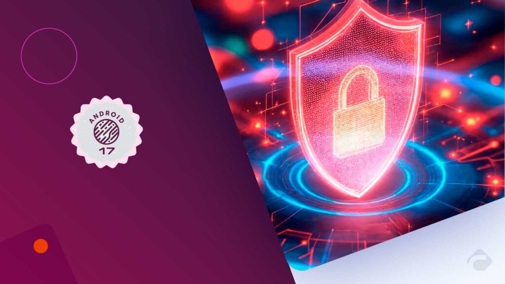 Android 17 Advanced Protection Mode Boosts Cybersecurity
