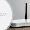 Your-Router-May-Be-Your-Biggest-Security-Gap