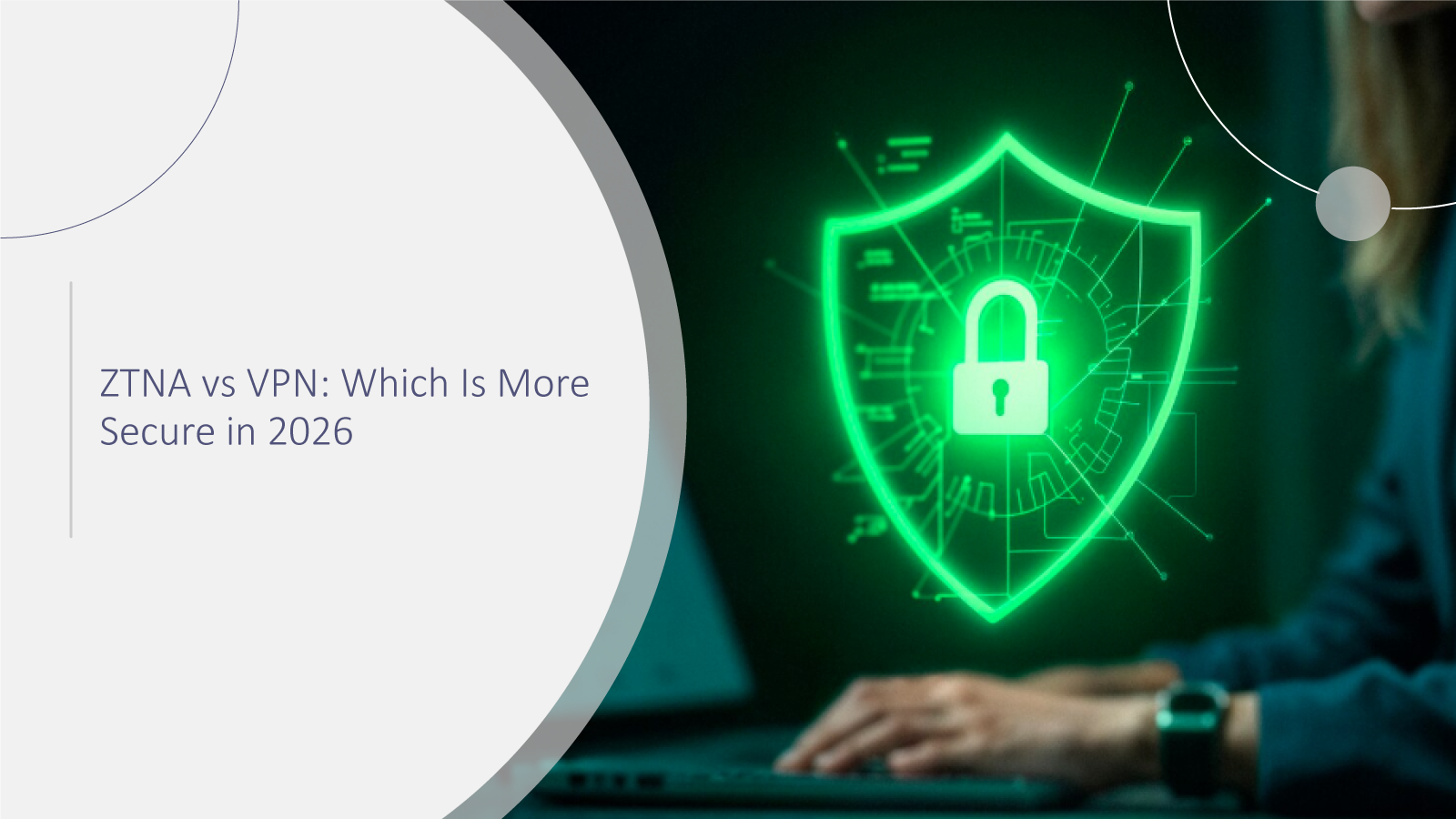 ZTNA-vs-VPN-Which-Is-More-Secure-in-2026