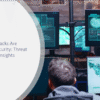 How-Fast-Attacks-Are-Changing-Security-Threat-Intelligence-Insights