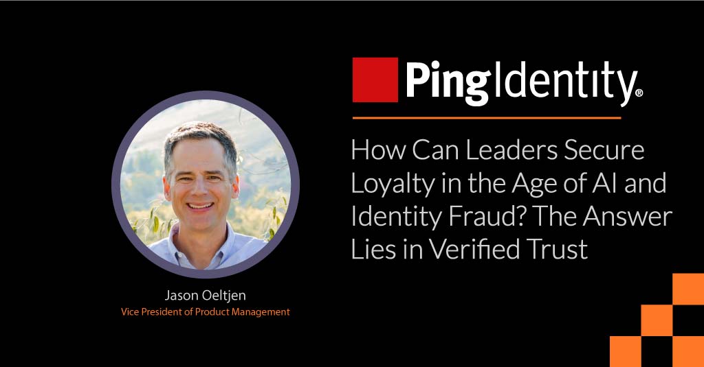 How Can Leaders Secure Loyalty in the Age of AI and Identity Fraud? The Answer Lies in Verified Trust