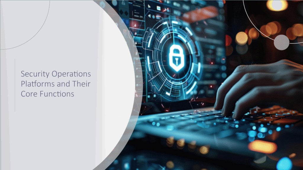 Security-Operations-Platforms-and-Their-Core-Functions