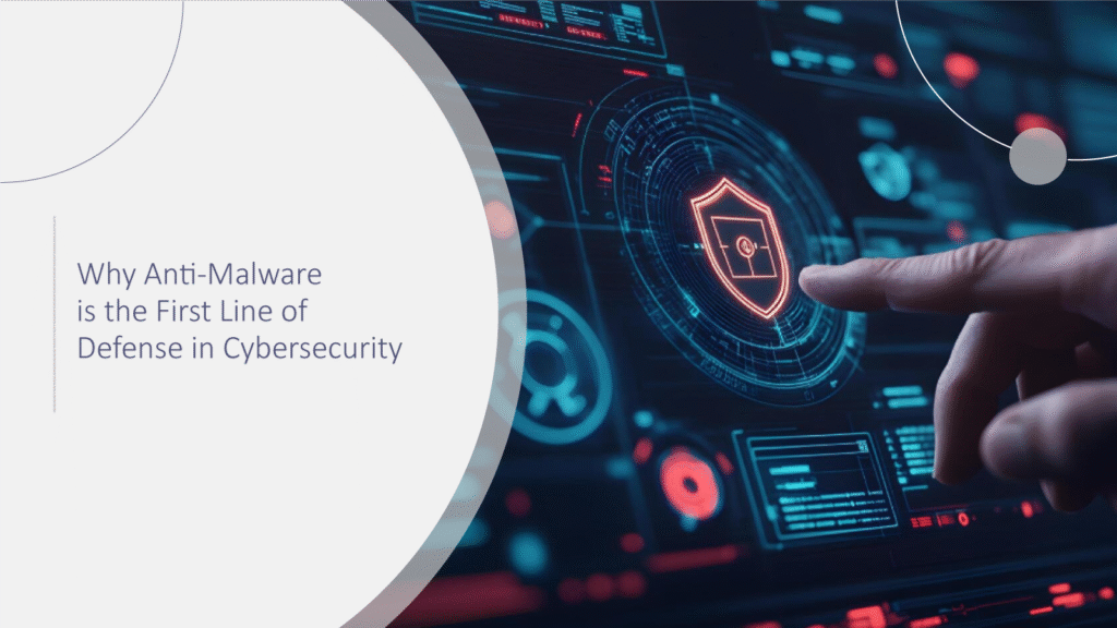 Why-Anti-Malware-is-the-First-Line-of-Defense-in-Cybersecurity